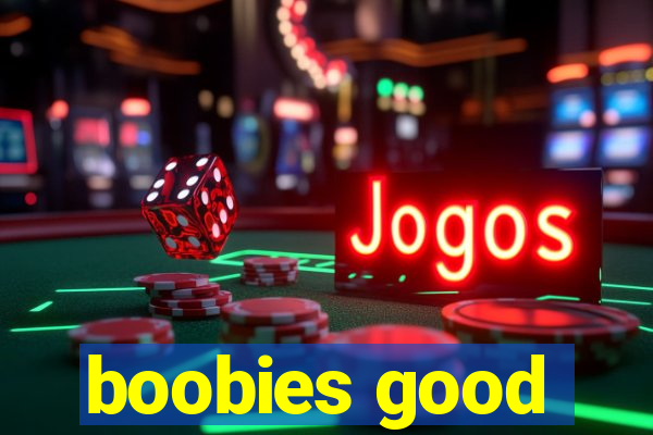 boobies good